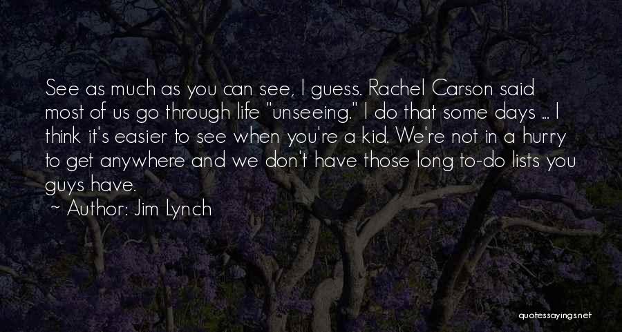 Jim Lynch Quotes: See As Much As You Can See, I Guess. Rachel Carson Said Most Of Us Go Through Life Unseeing. I