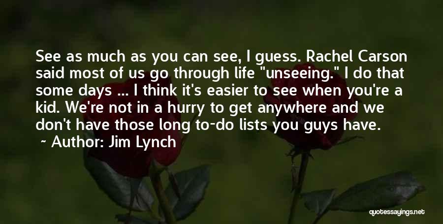 Jim Lynch Quotes: See As Much As You Can See, I Guess. Rachel Carson Said Most Of Us Go Through Life Unseeing. I