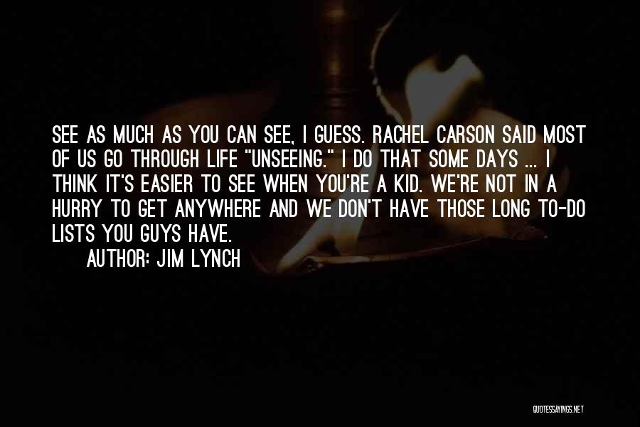 Jim Lynch Quotes: See As Much As You Can See, I Guess. Rachel Carson Said Most Of Us Go Through Life Unseeing. I