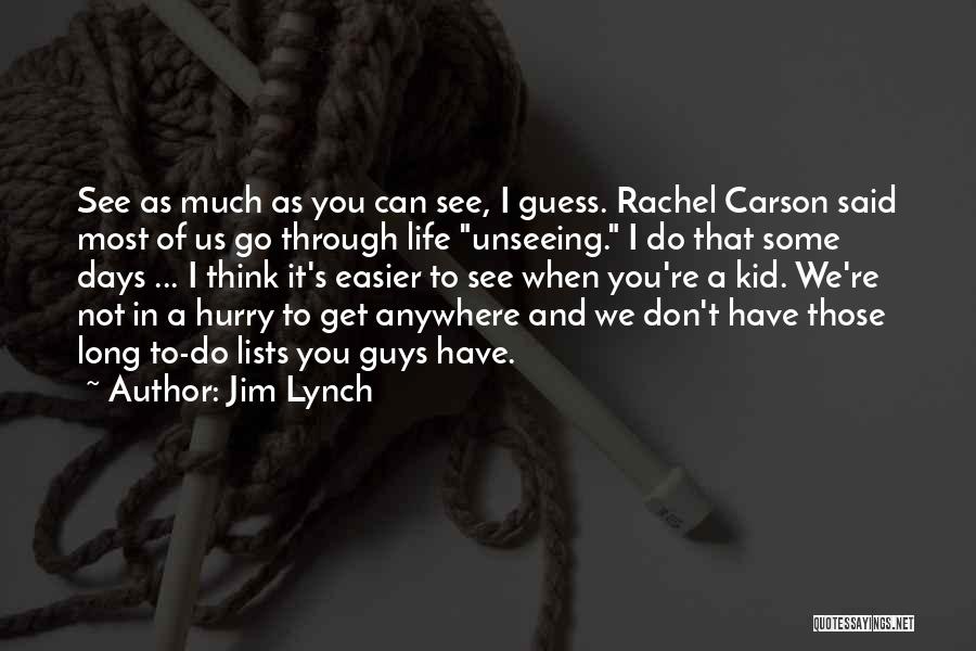 Jim Lynch Quotes: See As Much As You Can See, I Guess. Rachel Carson Said Most Of Us Go Through Life Unseeing. I