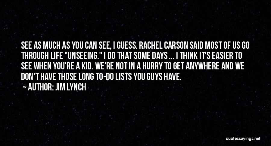 Jim Lynch Quotes: See As Much As You Can See, I Guess. Rachel Carson Said Most Of Us Go Through Life Unseeing. I