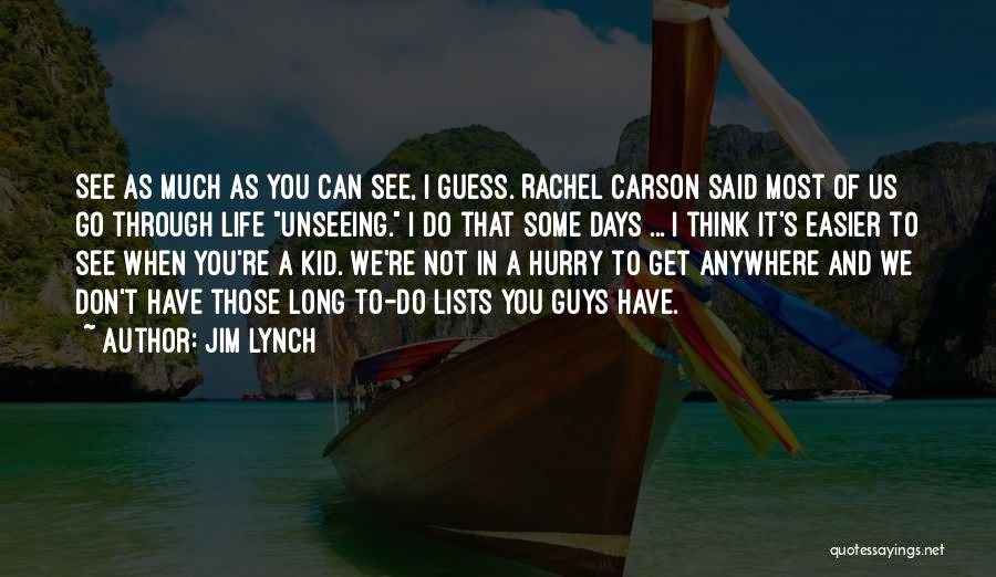 Jim Lynch Quotes: See As Much As You Can See, I Guess. Rachel Carson Said Most Of Us Go Through Life Unseeing. I