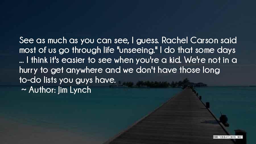 Jim Lynch Quotes: See As Much As You Can See, I Guess. Rachel Carson Said Most Of Us Go Through Life Unseeing. I