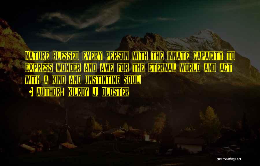 Kilroy J. Oldster Quotes: Nature Blessed Every Person With The Innate Capacity To Express Wonder And Awe For The Eternal World And Act With