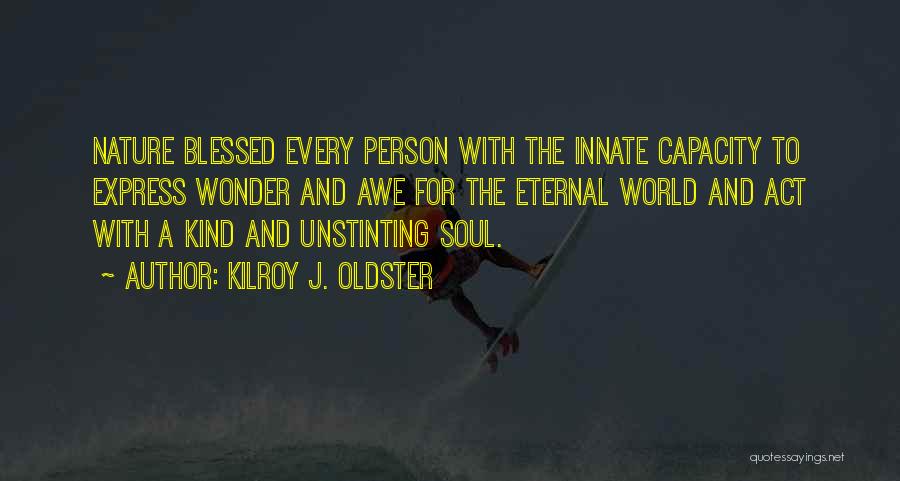 Kilroy J. Oldster Quotes: Nature Blessed Every Person With The Innate Capacity To Express Wonder And Awe For The Eternal World And Act With