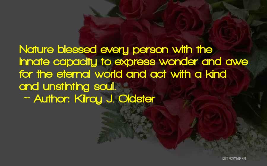 Kilroy J. Oldster Quotes: Nature Blessed Every Person With The Innate Capacity To Express Wonder And Awe For The Eternal World And Act With