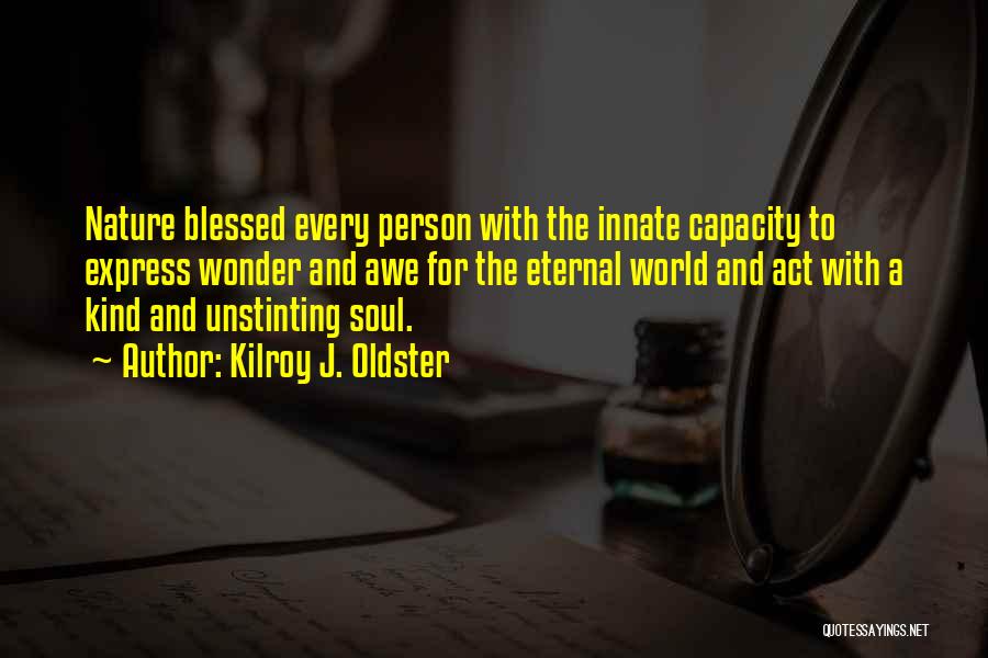 Kilroy J. Oldster Quotes: Nature Blessed Every Person With The Innate Capacity To Express Wonder And Awe For The Eternal World And Act With