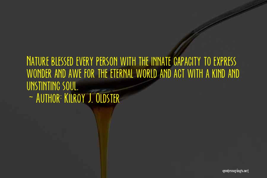 Kilroy J. Oldster Quotes: Nature Blessed Every Person With The Innate Capacity To Express Wonder And Awe For The Eternal World And Act With