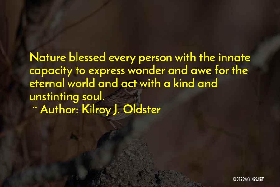Kilroy J. Oldster Quotes: Nature Blessed Every Person With The Innate Capacity To Express Wonder And Awe For The Eternal World And Act With