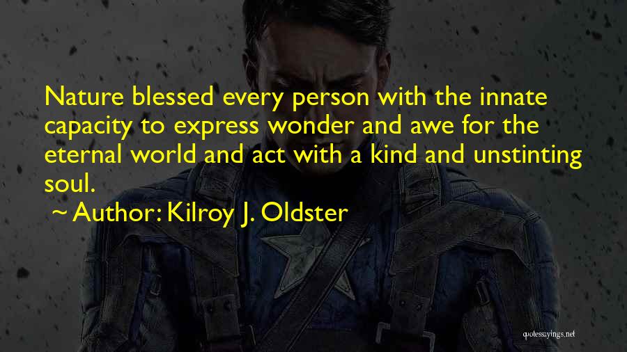 Kilroy J. Oldster Quotes: Nature Blessed Every Person With The Innate Capacity To Express Wonder And Awe For The Eternal World And Act With