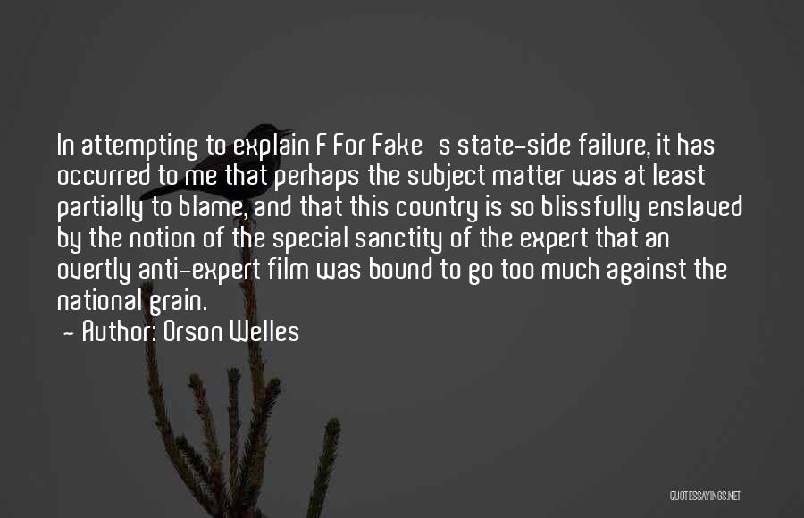 Orson Welles Quotes: In Attempting To Explain F For Fake's State-side Failure, It Has Occurred To Me That Perhaps The Subject Matter Was