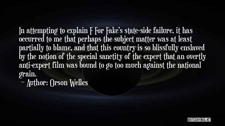 Orson Welles Quotes: In Attempting To Explain F For Fake's State-side Failure, It Has Occurred To Me That Perhaps The Subject Matter Was