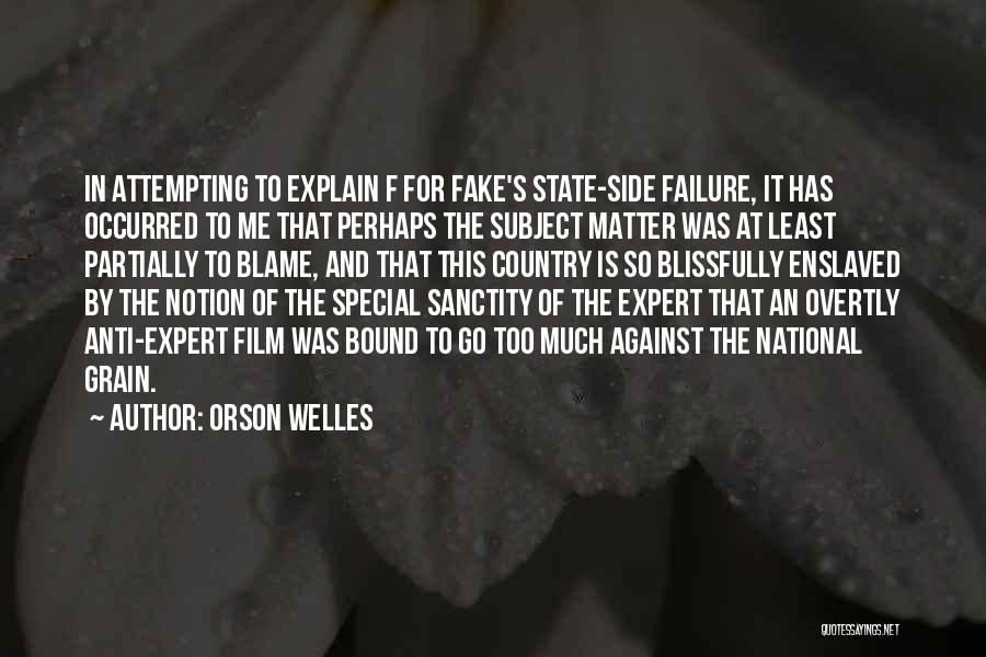 Orson Welles Quotes: In Attempting To Explain F For Fake's State-side Failure, It Has Occurred To Me That Perhaps The Subject Matter Was