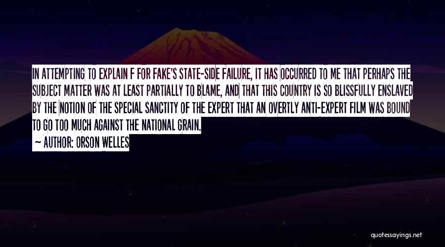 Orson Welles Quotes: In Attempting To Explain F For Fake's State-side Failure, It Has Occurred To Me That Perhaps The Subject Matter Was