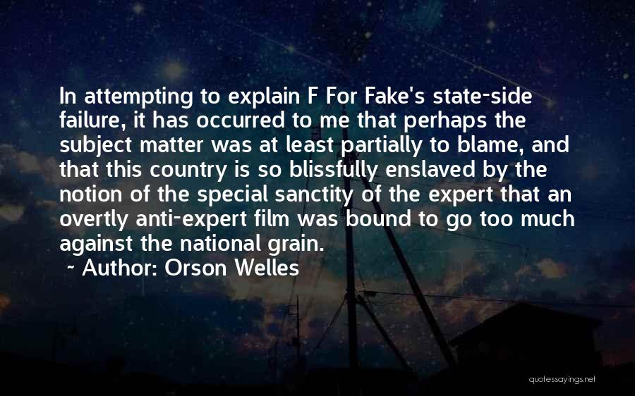 Orson Welles Quotes: In Attempting To Explain F For Fake's State-side Failure, It Has Occurred To Me That Perhaps The Subject Matter Was