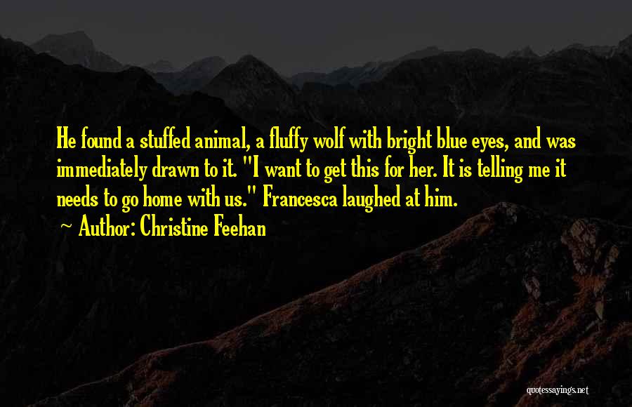 Christine Feehan Quotes: He Found A Stuffed Animal, A Fluffy Wolf With Bright Blue Eyes, And Was Immediately Drawn To It. I Want