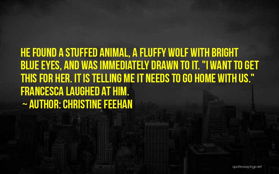 Christine Feehan Quotes: He Found A Stuffed Animal, A Fluffy Wolf With Bright Blue Eyes, And Was Immediately Drawn To It. I Want