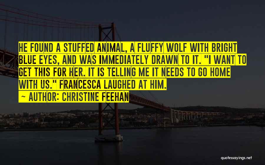 Christine Feehan Quotes: He Found A Stuffed Animal, A Fluffy Wolf With Bright Blue Eyes, And Was Immediately Drawn To It. I Want