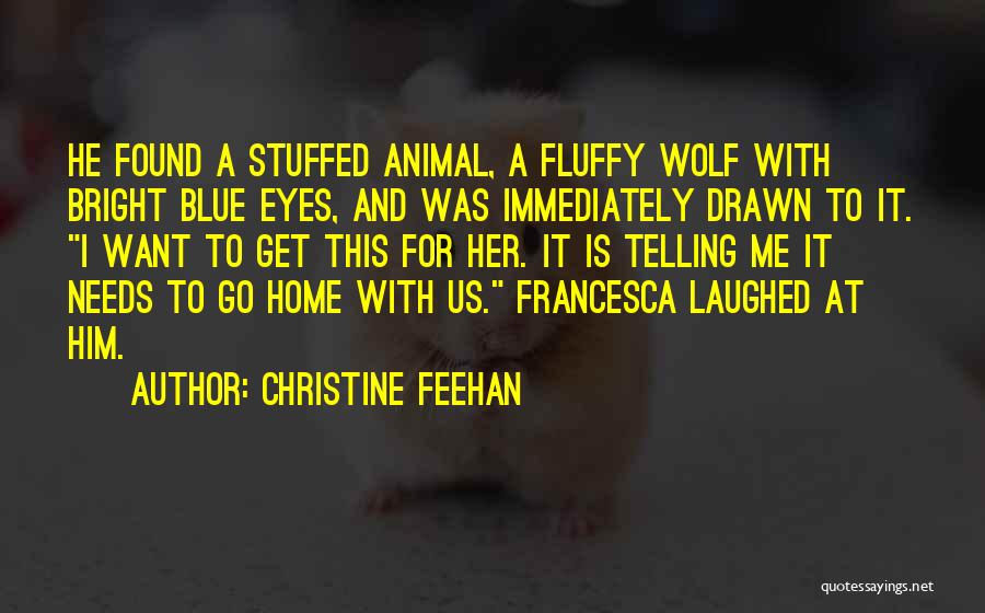 Christine Feehan Quotes: He Found A Stuffed Animal, A Fluffy Wolf With Bright Blue Eyes, And Was Immediately Drawn To It. I Want
