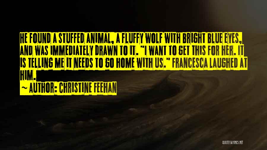 Christine Feehan Quotes: He Found A Stuffed Animal, A Fluffy Wolf With Bright Blue Eyes, And Was Immediately Drawn To It. I Want