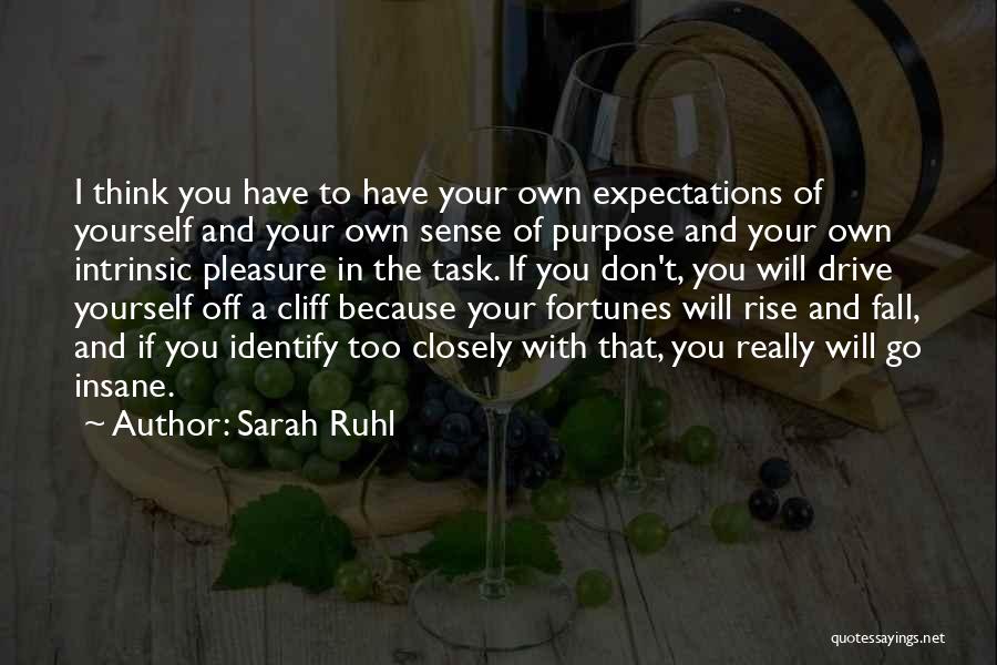 Sarah Ruhl Quotes: I Think You Have To Have Your Own Expectations Of Yourself And Your Own Sense Of Purpose And Your Own