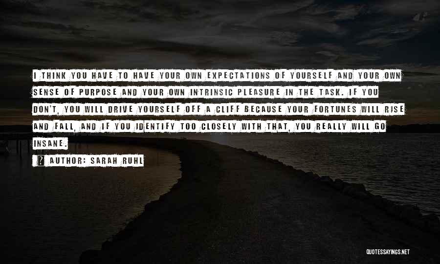 Sarah Ruhl Quotes: I Think You Have To Have Your Own Expectations Of Yourself And Your Own Sense Of Purpose And Your Own