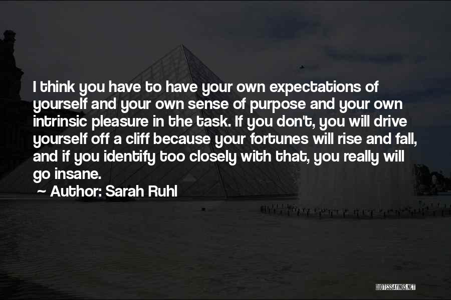 Sarah Ruhl Quotes: I Think You Have To Have Your Own Expectations Of Yourself And Your Own Sense Of Purpose And Your Own