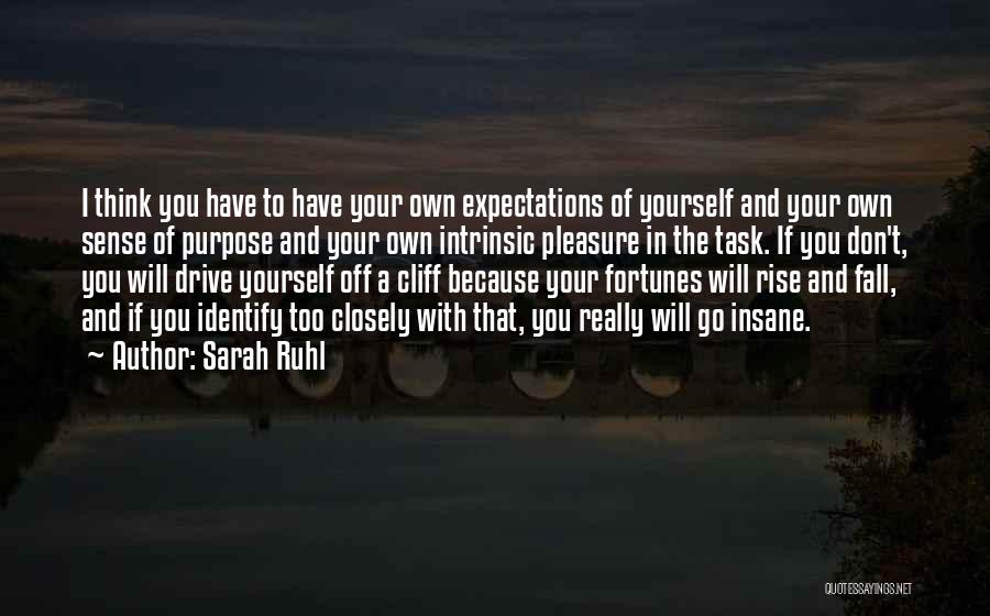 Sarah Ruhl Quotes: I Think You Have To Have Your Own Expectations Of Yourself And Your Own Sense Of Purpose And Your Own