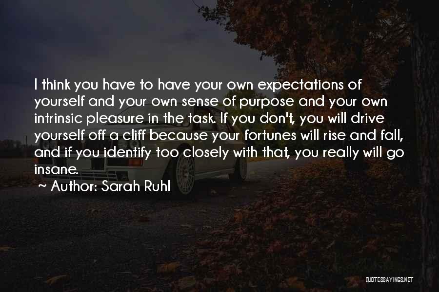 Sarah Ruhl Quotes: I Think You Have To Have Your Own Expectations Of Yourself And Your Own Sense Of Purpose And Your Own