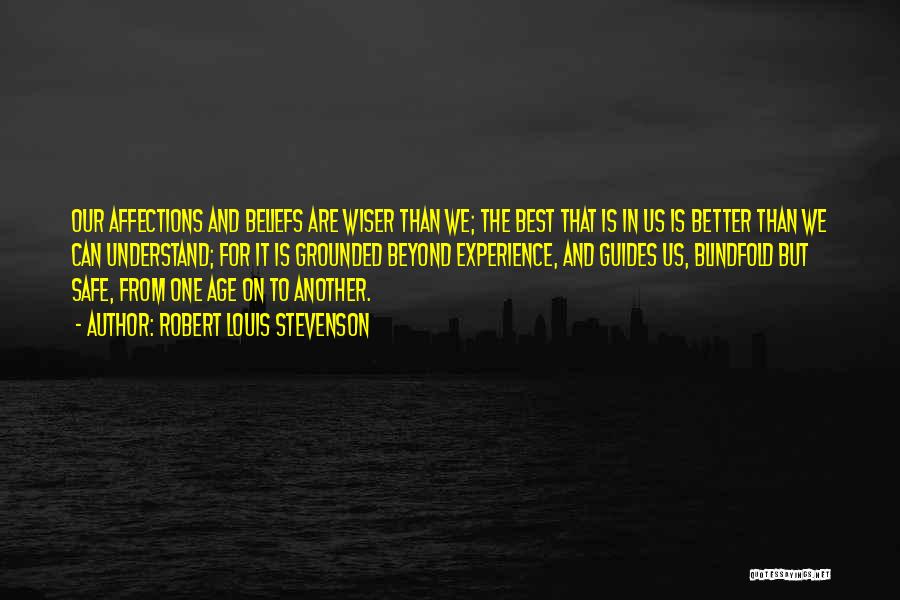 Robert Louis Stevenson Quotes: Our Affections And Beliefs Are Wiser Than We; The Best That Is In Us Is Better Than We Can Understand;