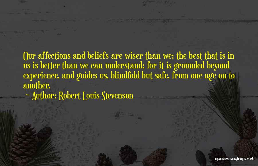 Robert Louis Stevenson Quotes: Our Affections And Beliefs Are Wiser Than We; The Best That Is In Us Is Better Than We Can Understand;