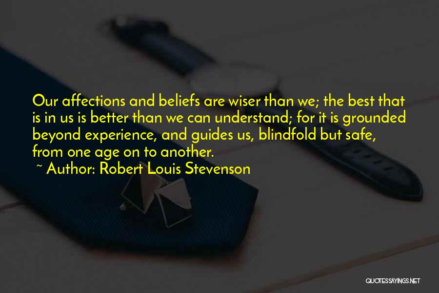Robert Louis Stevenson Quotes: Our Affections And Beliefs Are Wiser Than We; The Best That Is In Us Is Better Than We Can Understand;