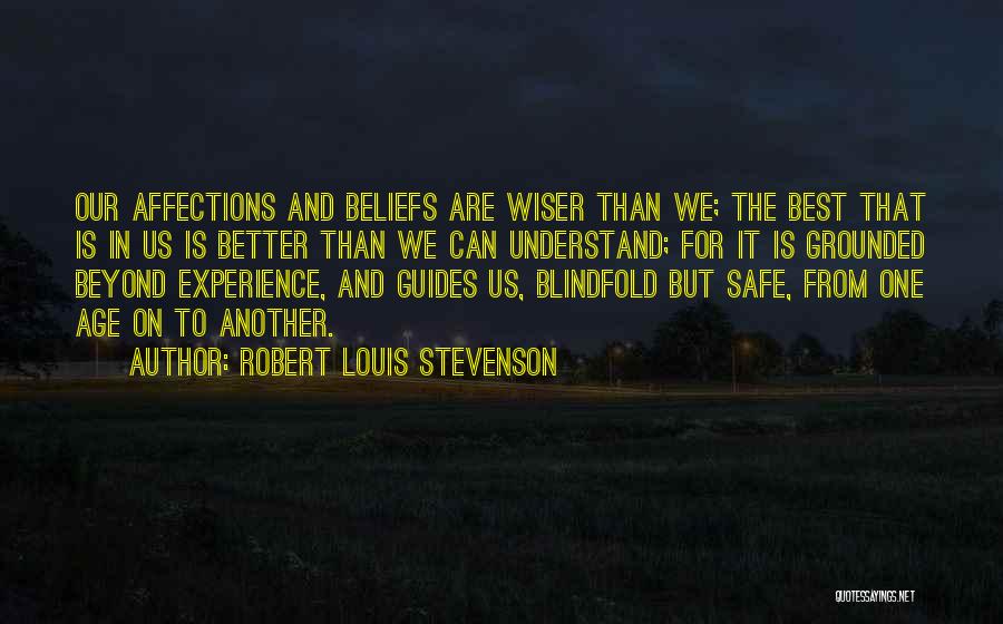 Robert Louis Stevenson Quotes: Our Affections And Beliefs Are Wiser Than We; The Best That Is In Us Is Better Than We Can Understand;