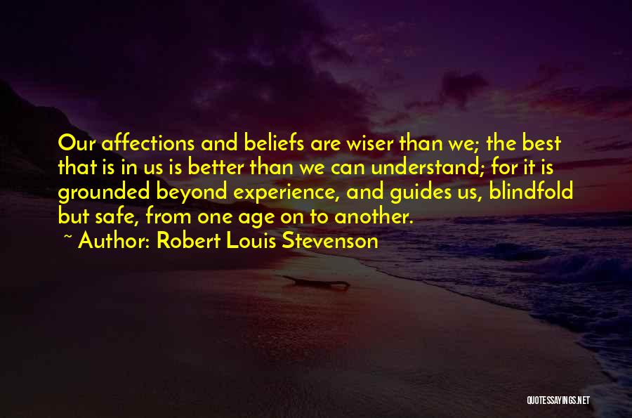 Robert Louis Stevenson Quotes: Our Affections And Beliefs Are Wiser Than We; The Best That Is In Us Is Better Than We Can Understand;