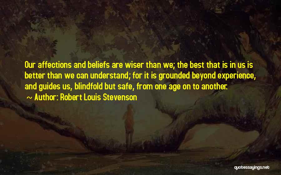 Robert Louis Stevenson Quotes: Our Affections And Beliefs Are Wiser Than We; The Best That Is In Us Is Better Than We Can Understand;