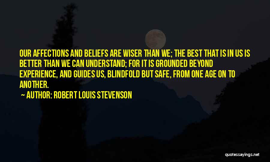 Robert Louis Stevenson Quotes: Our Affections And Beliefs Are Wiser Than We; The Best That Is In Us Is Better Than We Can Understand;