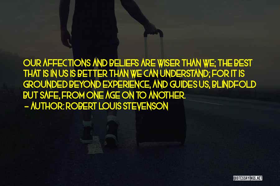 Robert Louis Stevenson Quotes: Our Affections And Beliefs Are Wiser Than We; The Best That Is In Us Is Better Than We Can Understand;