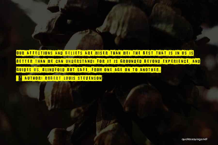 Robert Louis Stevenson Quotes: Our Affections And Beliefs Are Wiser Than We; The Best That Is In Us Is Better Than We Can Understand;