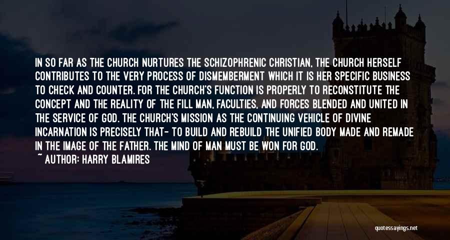 Harry Blamires Quotes: In So Far As The Church Nurtures The Schizophrenic Christian, The Church Herself Contributes To The Very Process Of Dismemberment