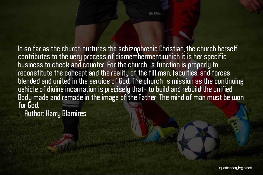 Harry Blamires Quotes: In So Far As The Church Nurtures The Schizophrenic Christian, The Church Herself Contributes To The Very Process Of Dismemberment