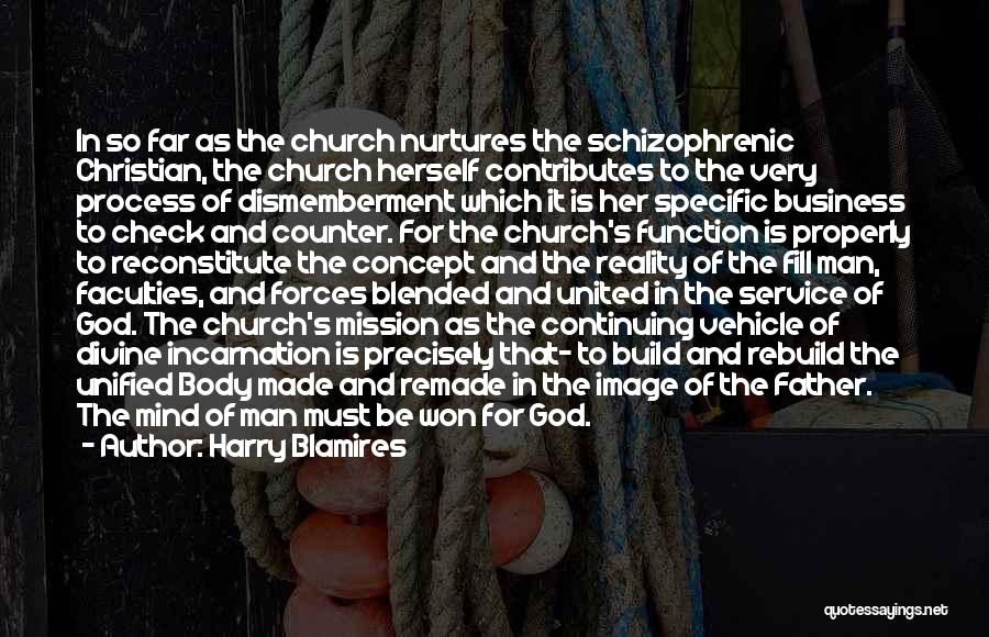 Harry Blamires Quotes: In So Far As The Church Nurtures The Schizophrenic Christian, The Church Herself Contributes To The Very Process Of Dismemberment