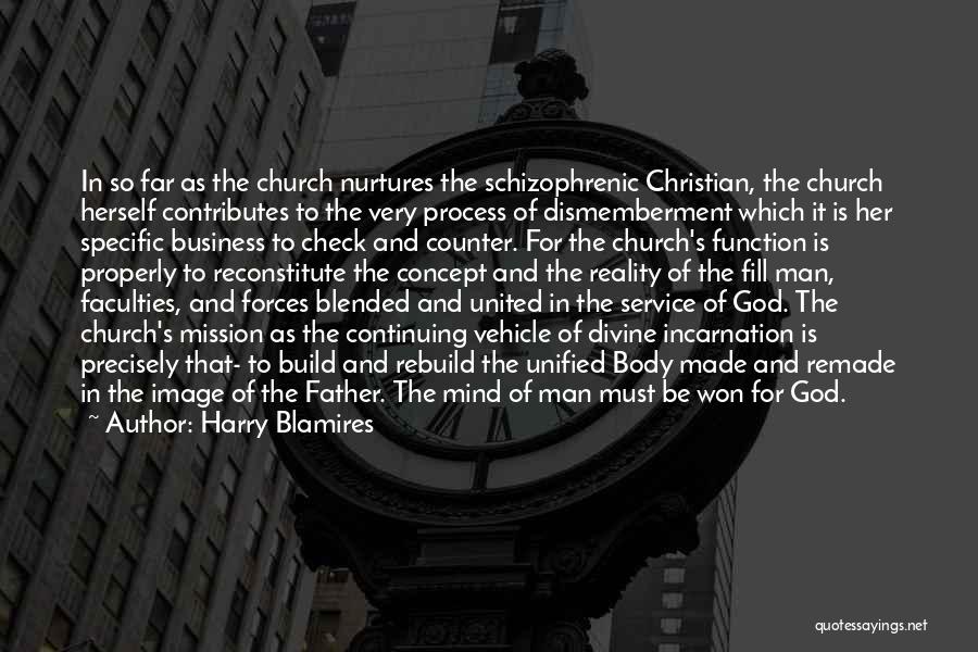 Harry Blamires Quotes: In So Far As The Church Nurtures The Schizophrenic Christian, The Church Herself Contributes To The Very Process Of Dismemberment