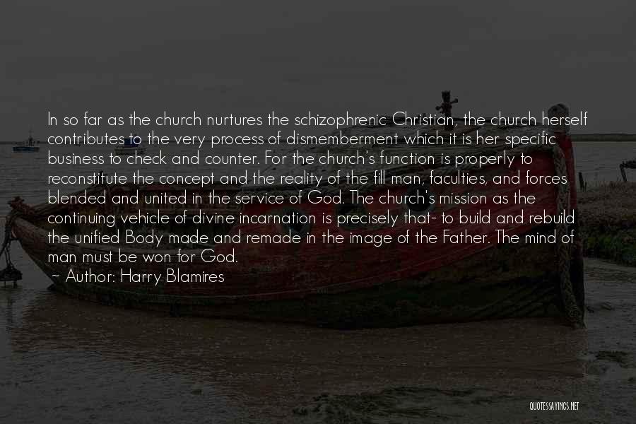 Harry Blamires Quotes: In So Far As The Church Nurtures The Schizophrenic Christian, The Church Herself Contributes To The Very Process Of Dismemberment