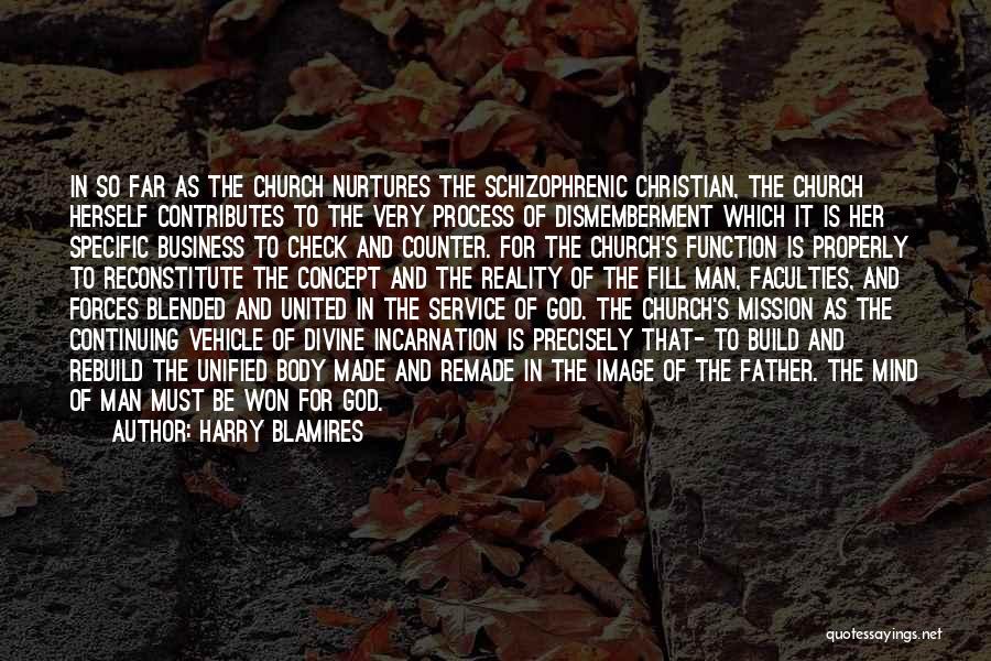 Harry Blamires Quotes: In So Far As The Church Nurtures The Schizophrenic Christian, The Church Herself Contributes To The Very Process Of Dismemberment