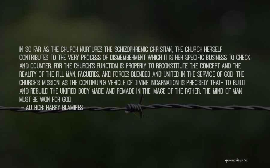 Harry Blamires Quotes: In So Far As The Church Nurtures The Schizophrenic Christian, The Church Herself Contributes To The Very Process Of Dismemberment