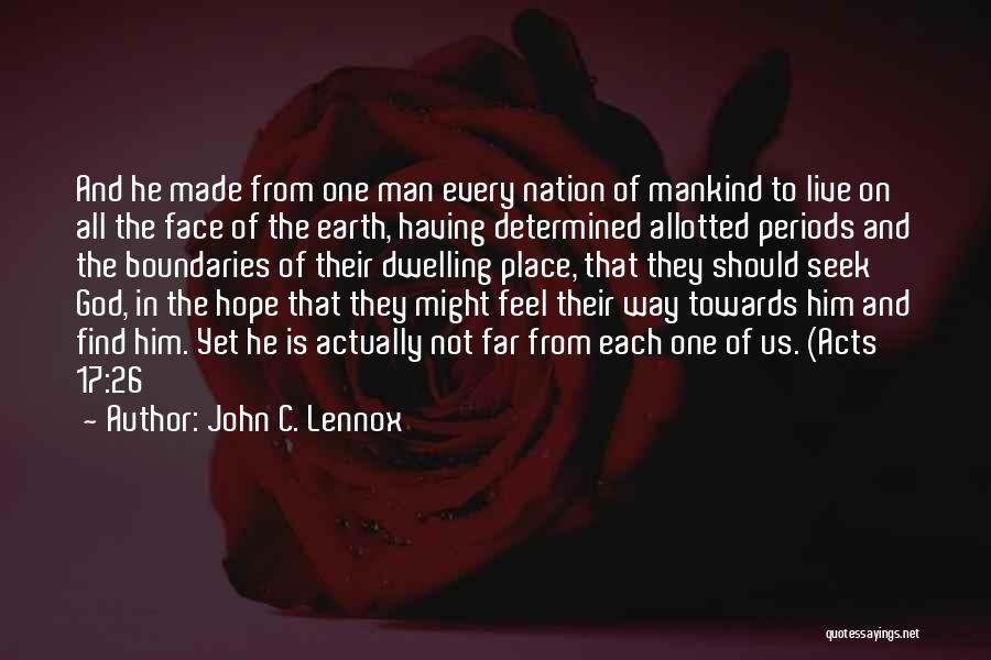 John C. Lennox Quotes: And He Made From One Man Every Nation Of Mankind To Live On All The Face Of The Earth, Having