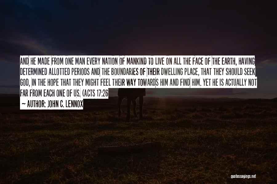 John C. Lennox Quotes: And He Made From One Man Every Nation Of Mankind To Live On All The Face Of The Earth, Having