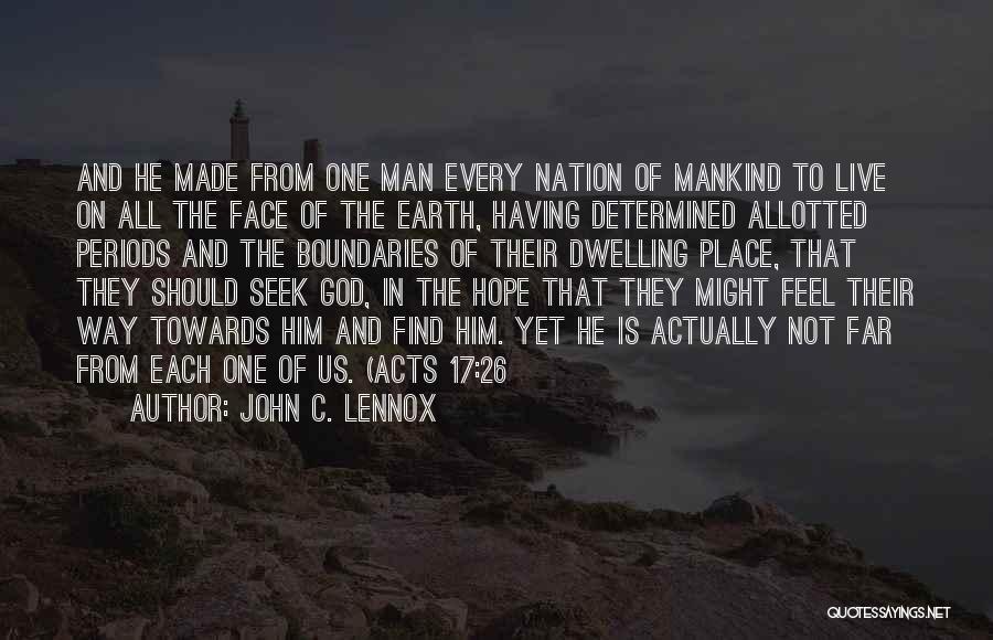 John C. Lennox Quotes: And He Made From One Man Every Nation Of Mankind To Live On All The Face Of The Earth, Having