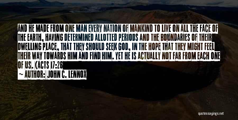 John C. Lennox Quotes: And He Made From One Man Every Nation Of Mankind To Live On All The Face Of The Earth, Having