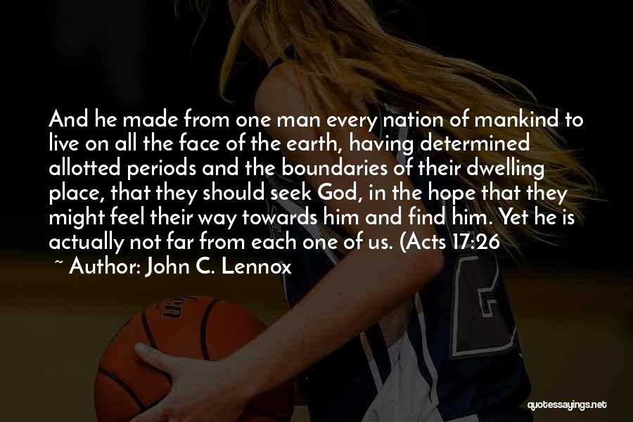 John C. Lennox Quotes: And He Made From One Man Every Nation Of Mankind To Live On All The Face Of The Earth, Having